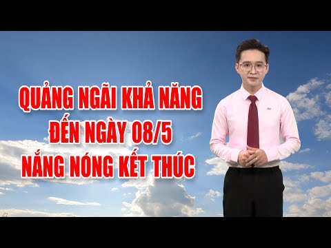 Bản tin thời tiết 06/5: Quảng Ngãi khả năng đến ngày 08/5 nắng nóng kết thúc