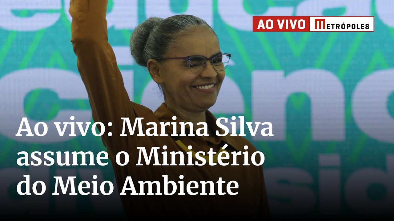 Ao vivo: Marina Silva assume o Ministério do Meio Ambiente