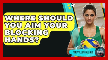 Where Should You Aim Your Blocking Hands? - The Volleyball Hub
