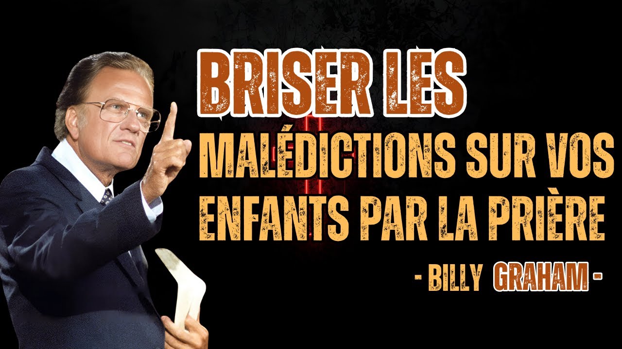 La Prière de Délivrance pour Sauver Vos Enfants des Malédictions | Billy Graham