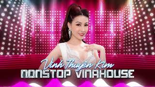 Vĩnh Thuyên Kim Nonstop VINAHOUSE | Tuyển Tập Vĩnh Thuyên Kim Remix Sôi Động Nhất 2023