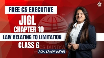 FREE CS Executive | JIGL | Law relating to Limitation | Chapter 10 | Class 6 | By Adv. Sakshi Aswani