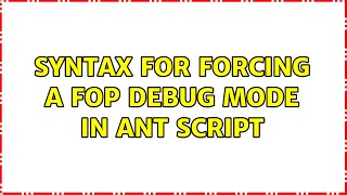 Syntax for forcing a FOP debug mode in ant script (2 Solutions!!)