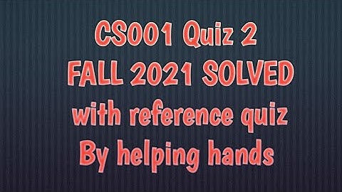 CS001 quiz 2 fall 2021 with reference attempt By Helping Hands|version |
