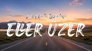 Serkan Nişancı - Eller Üzer (Şarkı /)