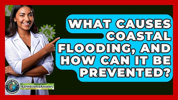 What Causes Coastal Flooding, And How Can It Be Prevented? - Earth Science Answers