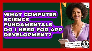 What Computer Science Fundamentals Do I Need For App Development? - Black Education Success Network