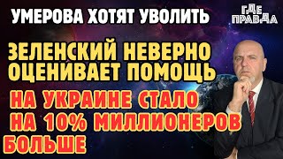 Умерова хотят уволить.Зеленский неверно оценивает помощь.На Украине стало на 10% больше миллионеров.