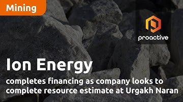 Ion Energy completes financing as company looks to complete resource estimate at Urgakh Naran