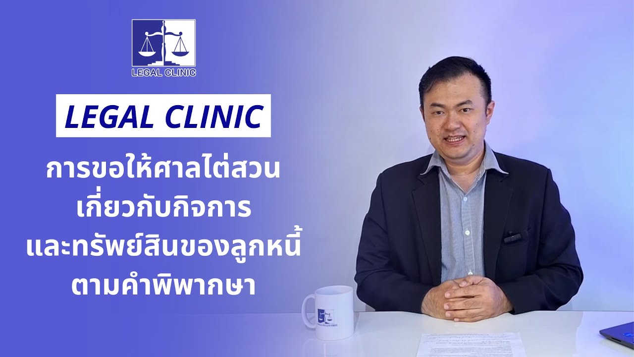 Legal Clinic EP.02 การขอให้ศาลไต่สวนเกี่ยวกับกิจการและทรัพย์สินลูกหนี้ตามคำพิพากษา