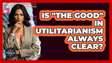 Is "The Good" In Utilitarianism Always Clear? - The Ethical Compass
