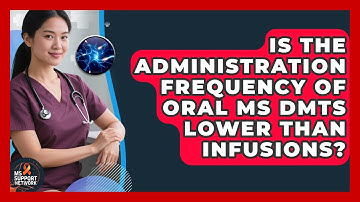Is The Administration Frequency Of Oral MS DMTs Lower Than Infusions? - MS Support Network