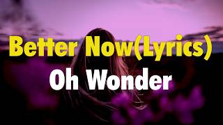 Oh Wonder - Better Now (Lyrics)