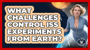 What Challenges Control ISS Experiments From Earth? - All About Astronauts