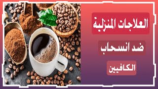 العلاجات المنزلية ضد انسحاب الكافيين