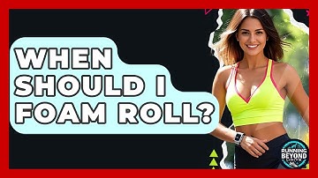 When Should I Foam Roll? - Running Beyond Limits