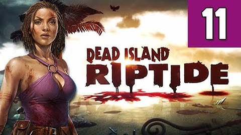 Dead Island Riptide Walkthrough - Part 11 Where the Dead Live Gameplay Commentary