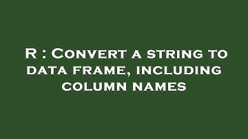 R : Convert a string to data frame, including column names