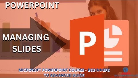 Microsoft PowerPoint : Managing Slides / Master PowerPoint Beginner to Advanced