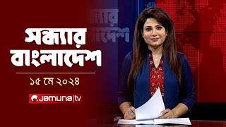 সন্ধ্যার বাংলাদেশ | Latest News and Bulletin | Sondhar Bangladesh | 15 May 2024 | 7 PM | Jamuna TV