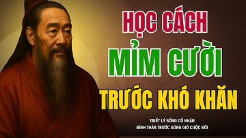 Lời Dạy CỔ NHÂN: Mỉm Cười TRƯỚC KHÓ KHĂN, Giữ Tâm Bình An | TRIẾT LÝ NHÂN SINH
