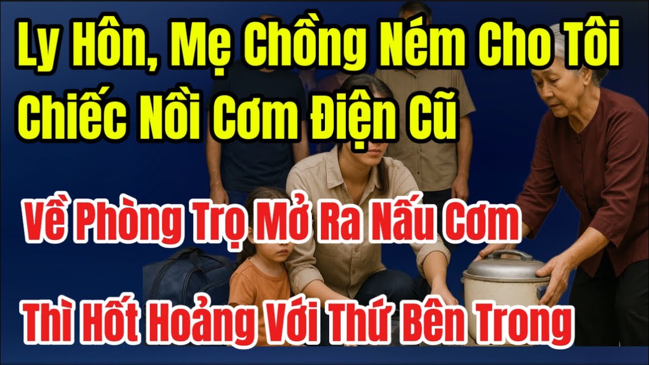 Ly Hôn Mẹ Chồng Ném Cho Tôi Chiếc Nồi Cơm Điện Cũ, Về Phòng Trọ Mở Ra Nấu Cơm Thì Hốt Hoảng … 