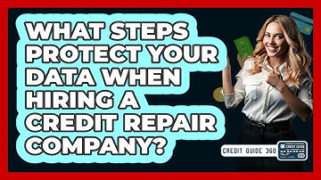 What Steps Protect Your Data When Hiring A Credit Repair Company? - CreditGuide360.com