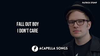 Fall Out Boy - I Don't Care (ACAPELLA) [no backing]