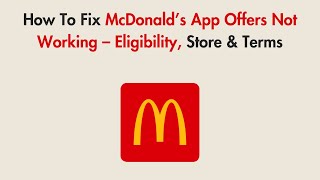 How To Fix McDonald’s App Offers Not Working – Eligibility, Store &amp; Terms