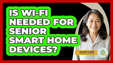 Is Wi-Fi Needed For Senior Smart Home Devices? - Elder Care Support Network