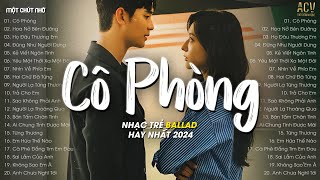 Nhạc Trẻ Hay Nhất Tháng 5/2024 - Cô Phòng, Hoa Nở Bên Đường, Họ Đâu Thương Em - Nhạc Ballad TikTok