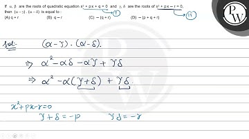 If α, β are the roots of quadratic equation x^2+p x+q=0 and γ, δ are the roots of x^2+p x-r=0, th...