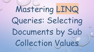 Mastering LINQ Queries: Selecting Documents by Sub Collection Values