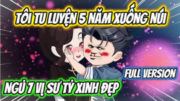 Tôi Tu Luyện 5 Năm Xuống Núi Ngủ 7 Vị Sư Tỷ Xinh Đẹp Full Version | HH VietSub