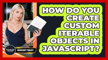 How Do You Create Custom Iterable Objects In JavaScript? - JavaScript Toolkit