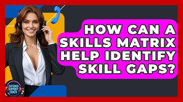 How Can A Skills Matrix Help Identify Skill Gaps? - Customer Support Coach
