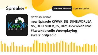 new Episode KWWK_DB_DJNEWORLEANS_DECEMBER_25_2021 #kwwkdb.live #kwwkdbradio #nowplaying #warriordjra