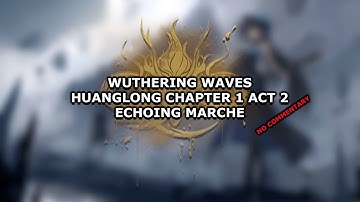 Huanglong Chapter 1 Act 2 - Echoing Marche | Wuthering Waves