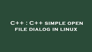 C++ : C++ simple open file dialog in linux