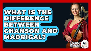 What Is The Difference Between Chanson And Madrigal? - Classical Serenade