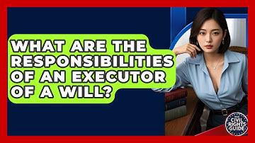 What Are The Responsibilities Of An Executor Of A Will? - Your Civil Rights Guide