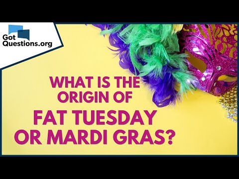 What is the origin of Fat Tuesday / Mardi Gras? | GotQuestions.org