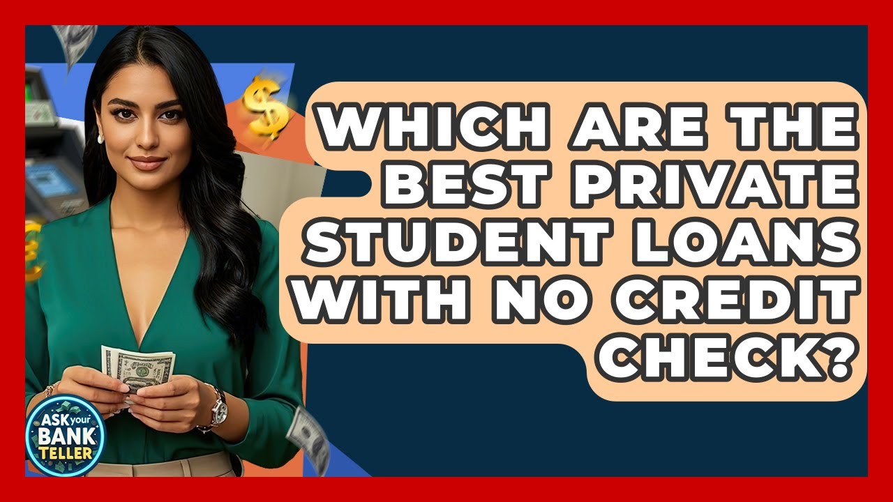 Which Are The Best Private Student Loans With No Credit Check? - Ask Your Bank Teller