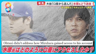 【疑問】大谷選手「口座から盗んだ」水原氏どう送金？金融×元MLB通訳×弁護士解説 【めざまし８ニュース】