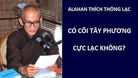 Có cõi Tây Phương Cực Lạc không?  Alahan Thích Thông Lạc giảng.
