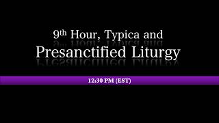 12:30 PM (EST) - 9th Hour, Typica & Vespers with Presanctified Liturgy Details