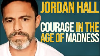 Courage in the Age of Madness | with Jordan Hall