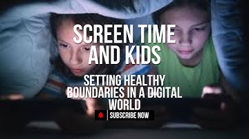 Screen Time and Kids:  Setting Healthy Boundaries in a Digital World 2024 08 11