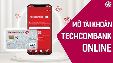 Hướng Dẫn Mở Tài Khoản Techcombank Online Dễ Dàng Ngay Tại Nhà
