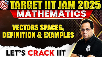 Vectors Spaces, Definition and Examples | Linear Algebra | IIT JAM Mathematics | IIT JAM 2025 | PW